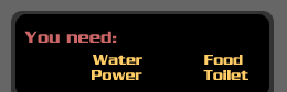 You need: air, water, food, power, toilet